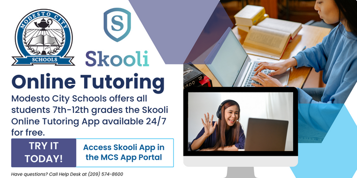 Skooli Online Tutoring Modesto City Schools offers all students 7th-12th grades the Skooli Online Tutoring App available 24/7 for free. Try it today! Access Skooli app in the MCS App Portal.