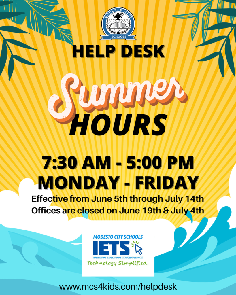 Help Desk Summer Hours 7:30 AM - 5:00 PM Monday - Friday - Effective from June 5th through July 14th. Offices are closed on June 19th & July 4th. www.mcs4kids.com/helpdesk